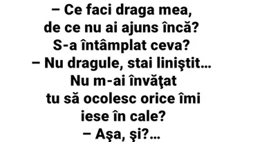 BANCUL ZILEI | Ce faci, draga mea, de ce nu ai ajuns încă? S-a întâmplat ceva?