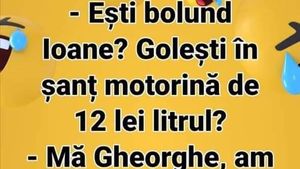 BANCUL ZILEI | "Ești bolund, Ioane? Golești în șanț motorină de 12 lei litrul?"