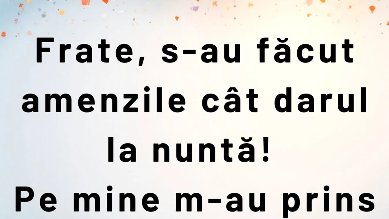 Bancul de luni | Frate, s-au făcut amenzile cât darul la nuntă!