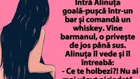 Cel mai tare banc| Intră Alinuța goală-pușcă într-un bar și comandă un whiskey