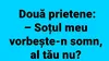 BANC | „Soțul meu vorbește-n somn, al tău nu?”