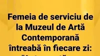 BANCUL ZILEI | Ce întreabă zilnic femeia de serviciu de la Muzeul de Artă Contemporană?