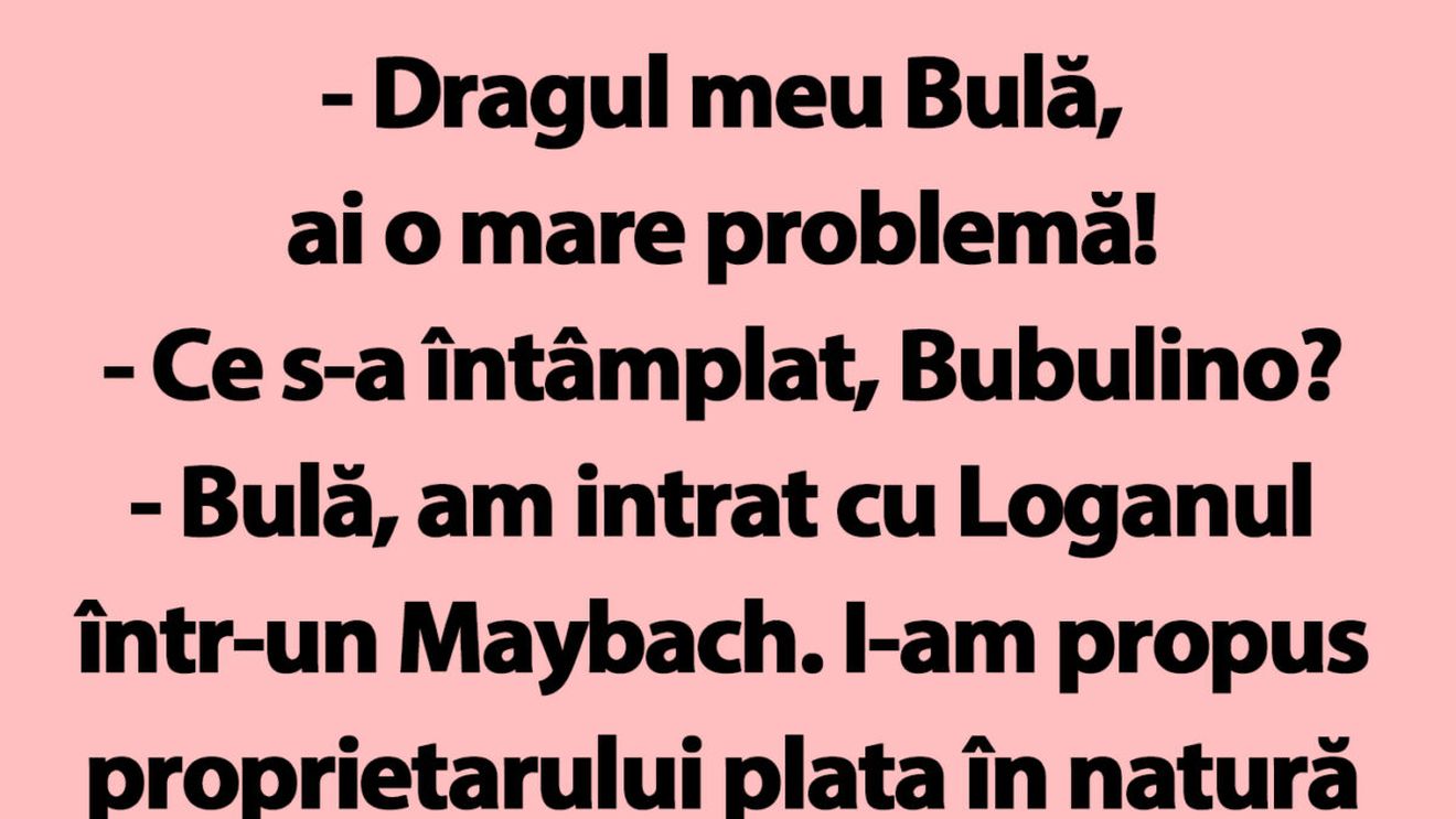 BANC | "Bulă, am intrat cu Loganul într-un Maybach!"
