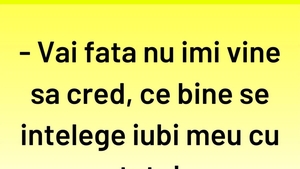 BANC | "Ce bine se înțelege iubi meu cu tata"