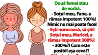 BANCUL ZILEI | Soțul meu, Maricel, a rămas impotent 300%