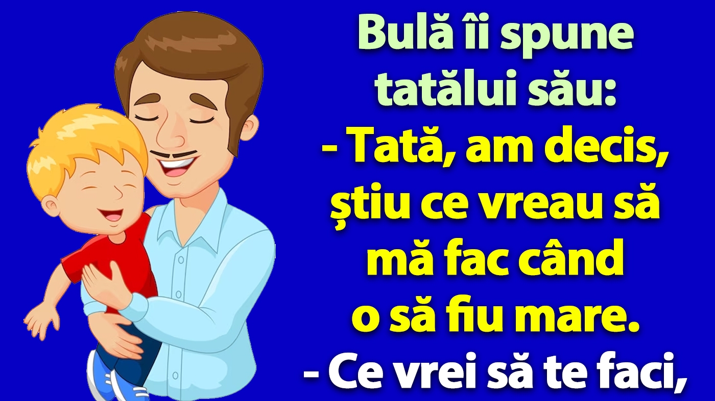BANCUL ZILEI | Bulă îi spune tatălui său: "Am decis, știu ce vreau să mă fac când o să fiu mare!"