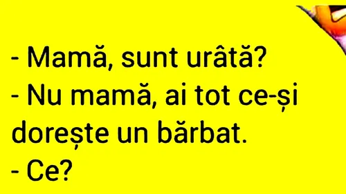 BANCUL ZILEI | Mamă, sunt urâtă?