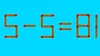Test IQ exclusiv pentru genii | 5-5=81 este greșit. Pentru a corecta egalitatea, mutați un singur chibrit