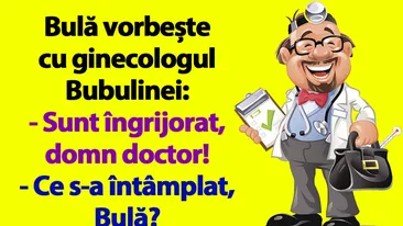 BANC | Bulă vorbește cu ginecologul Bubulinei: Sunt îngrijorat, domn doctor!