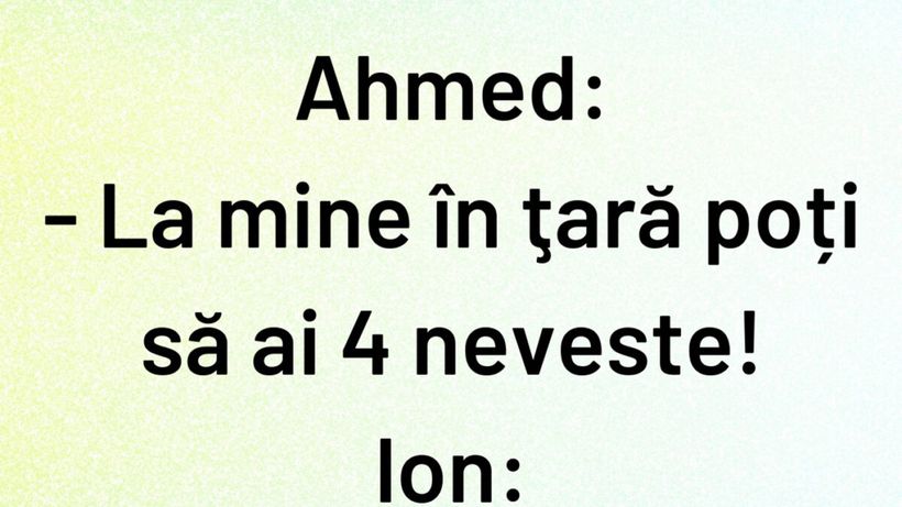 BANCUL ZILEI | „La mine în țară poți să ai 4 neveste”