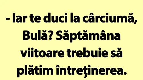 BANC | Iar te duci la cârciumă, Bulă?