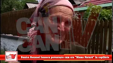 Bunica Roxanei Ionescu povesteste cum era Mama Natura in copilarie