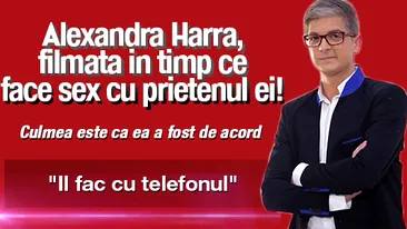 Alexandra Harra, filmată in timp ce face sex cu prietenul ei! Culmea, ea a fost de acord!