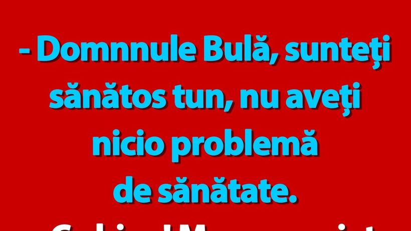 BANC | „Domnule Bulă, sunteți sănătos tun!”