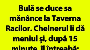 BANC | Bulă se duce să mănânce la Taverna Racilor. Chelnerul îi dă meniul și, după 15 minute, îl întreabă