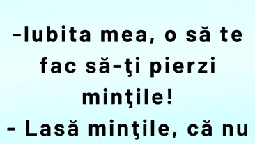 BANCUL ZILEI | „Iubita mea, o să te fac să-ți pierzi mințile!”