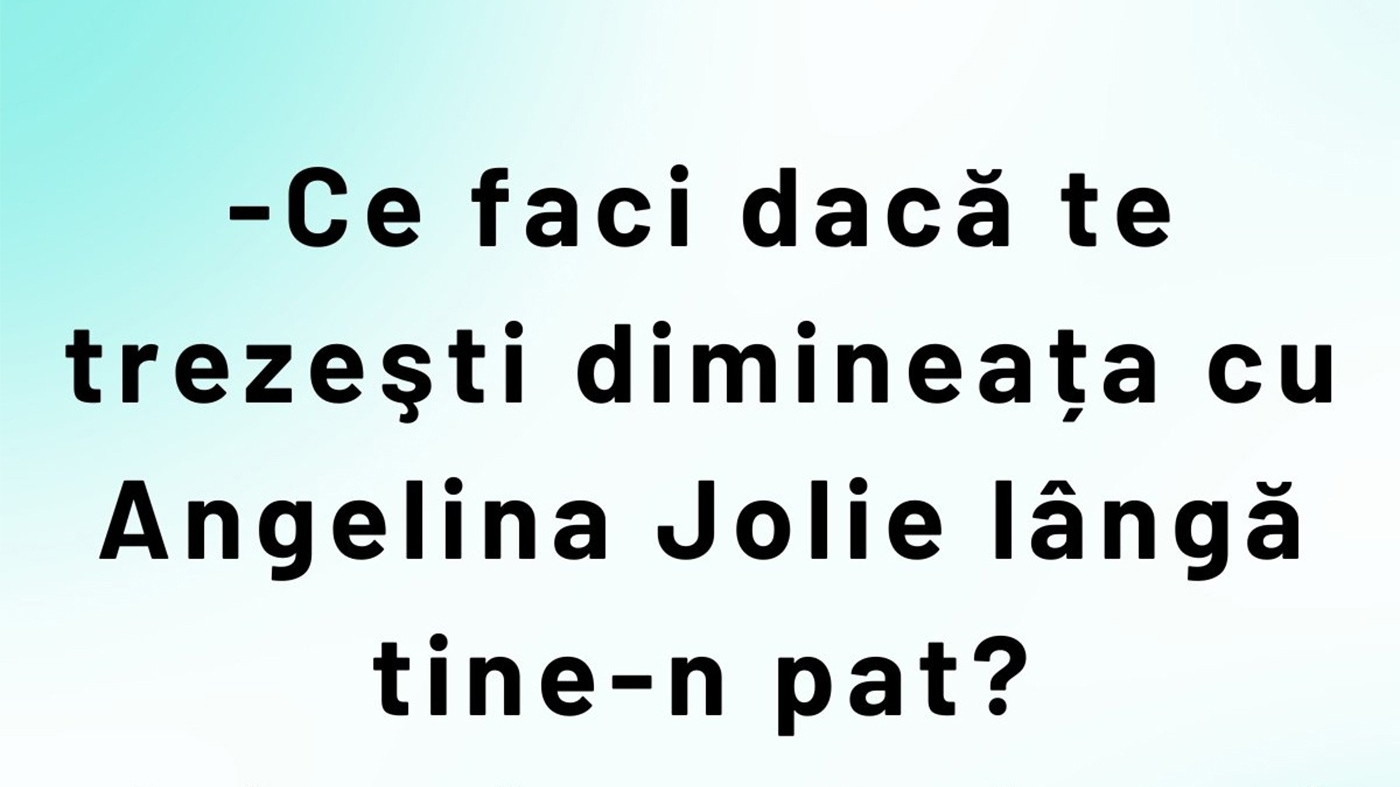 BANCUL ZILEI | "Ce faci dacă dimineața te trezești cu Angelina Jolie lângă tine-n pat?"