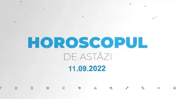 Horoscop 11 septembrie 2022. Azi avem viziuni noi, curaj și inspirație