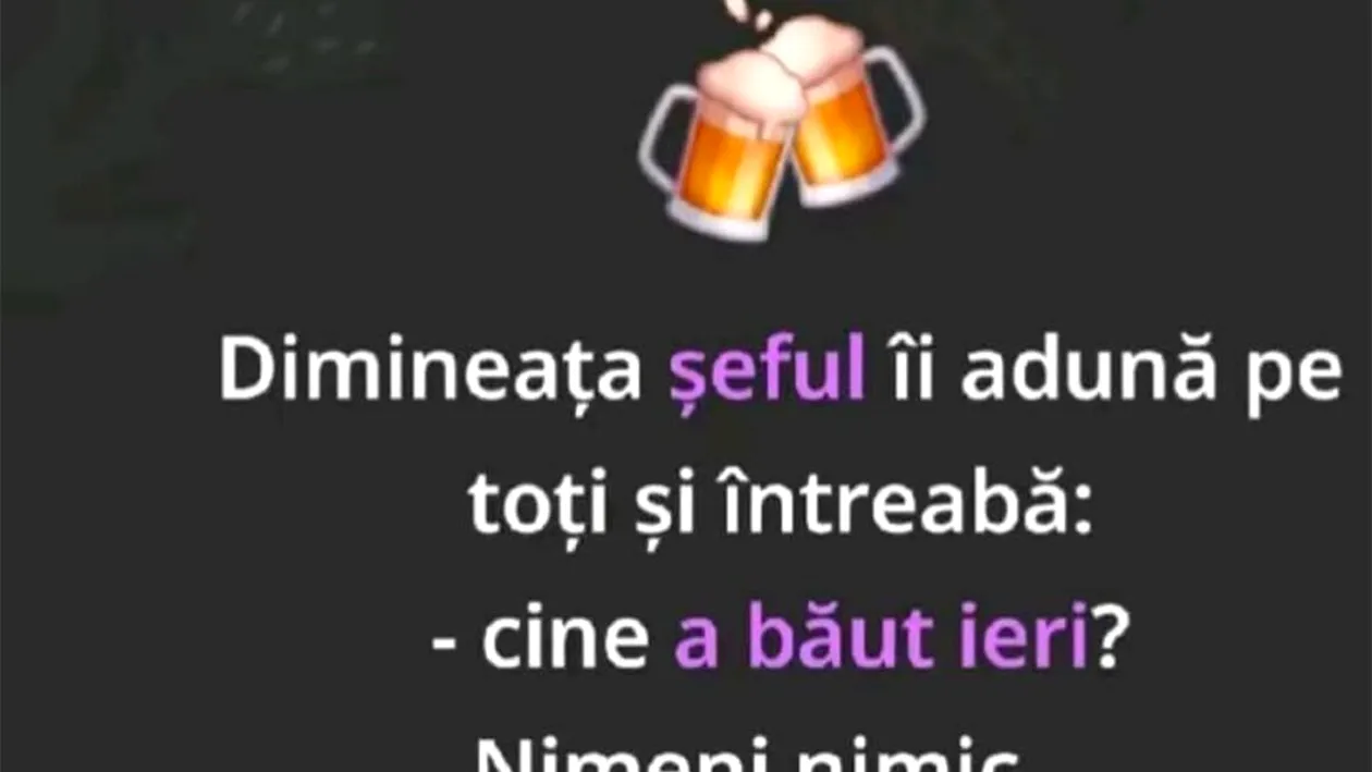 BANC | Dimineața, șeful îi adună pe toți și întreabă: Cine a băut ieri?