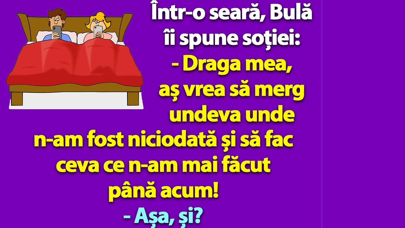 BANC | Într-o seară, Bulă îi spune soției: "Aș vrea să merg undeva unde n-am fost niciodată și să fac ceva ce n-am mai făcut până acum!"