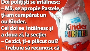BANC | Doi polițiști se întâlnesc: "Mă, se apropie Paștele, ți-am cumpărat un ou Kinder!"