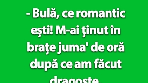 BANC | "Bulă, ce romantic ești! M-ai ținut în brațe juma' de oră după ce am făcut dragoste"