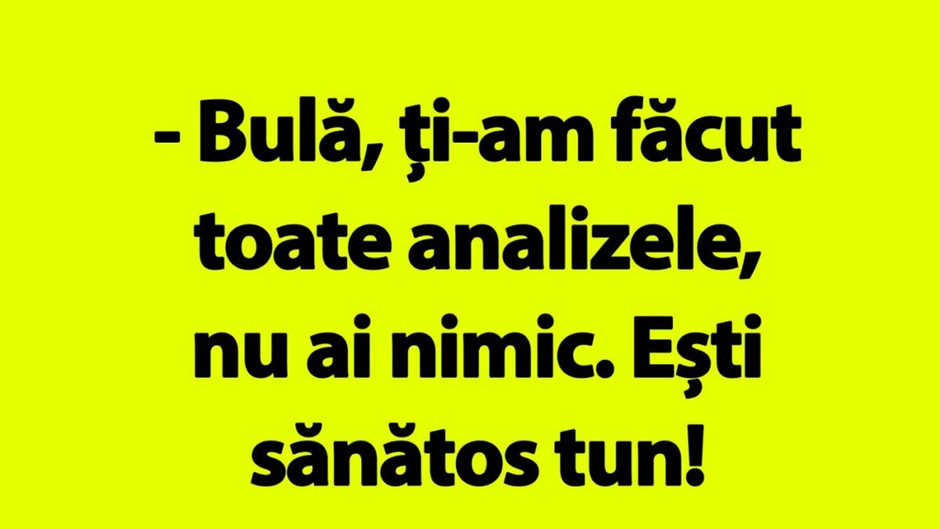 BANC | "Bulă, ești sănătos tun!"