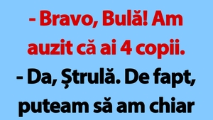BANC | "Bravo, Bulă! Am auzit că ai 4 copii"