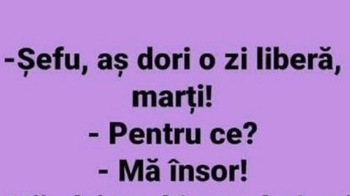 BANCUL ZILEI | ”Șefu', aș dori o zi liberă, marți!”