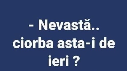 Bancul zilei. "Nevastă... ciorba asta-i de ieri?"