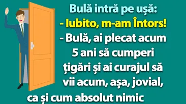 BANC | Bulă intră pe ușă: Iubito, m-am întors!