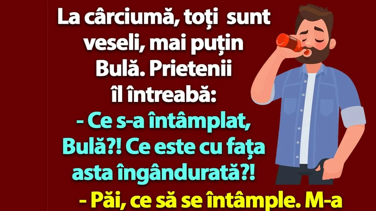 BANC | La cârciumă, toți sunt veseli, mai puțin Bulă