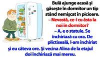 BANC | Bulă ajunge acasă și găsește în dormitor un tip stând nemișcat în picioare