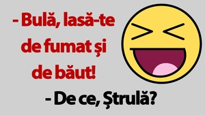 BANC | "Bulă, lasă-te de fumat și de băut!"