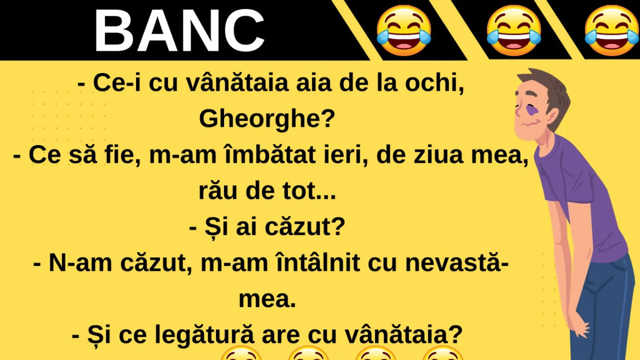 BANC | „Ce-i cu vânătaia aia de la ochi, Gheorghe?”