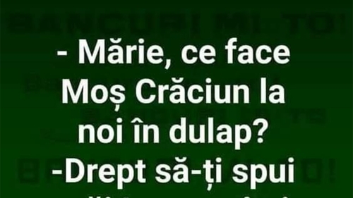 BANCUL ZILEI | "Mărie, ce face Moș Crăciun la noi în dulap?"