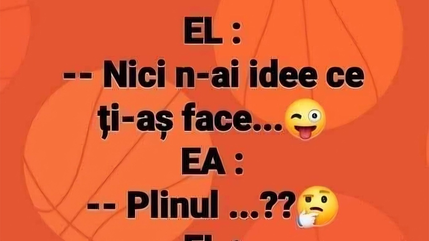 BANCUL ZILEI | "Nici n-ai idee ce ți-aș face"
