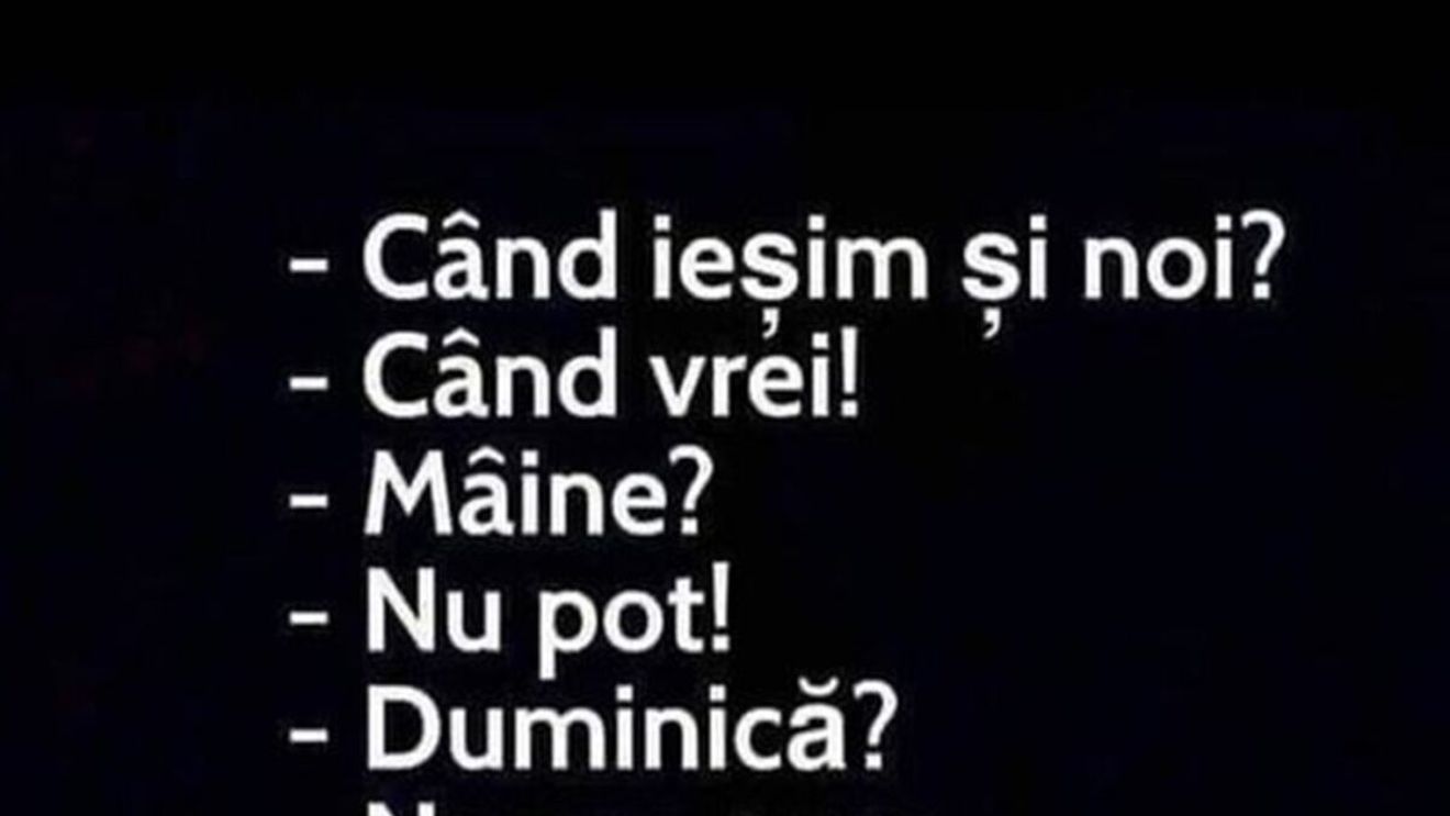 BANCUL ZILEI | "Când ieșim și noi?"
