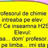 BANCUL ZILEI | Profesorul de chimie îl întreabă pe elev: „Ce înseamnă H2SO4?”