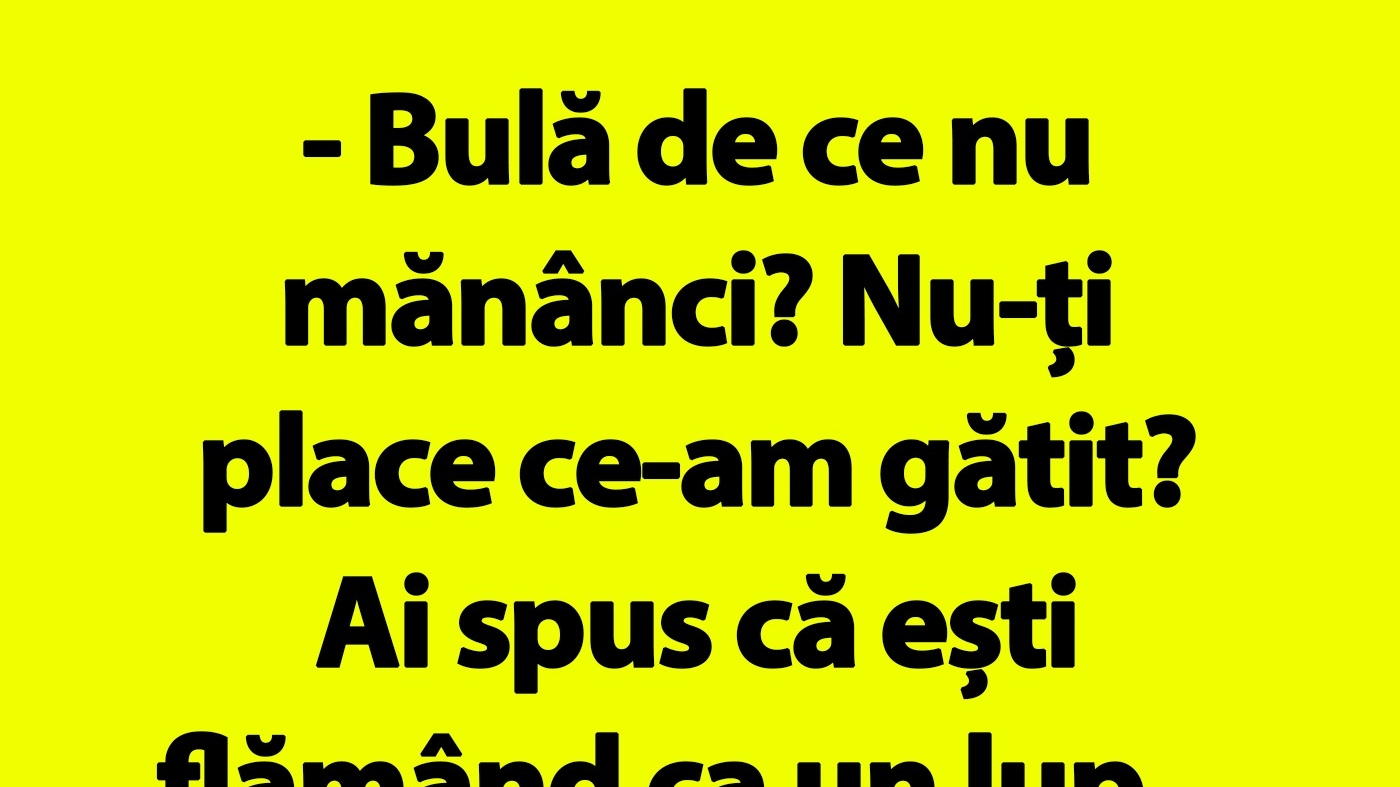 BANC | "Bulă de ce nu mănânci? Nu-ți place ce-am gătit?"