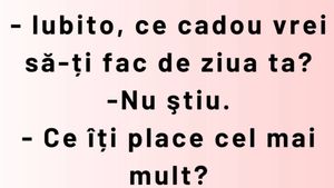 BANCUL ZILEI | „Iubito, ce cadou vrei să-ți fac de ziua ta?”