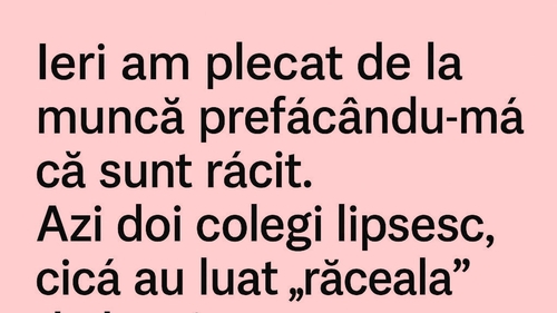 BANC | "Ieri am plecat de la muncă prefăcându-mă că sunt răcit"