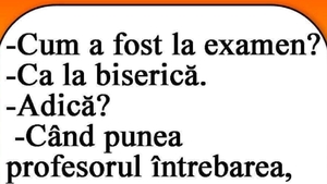 BANCUL ZILEI | "Cum a fost la examen?" "Ca la biserică!"
