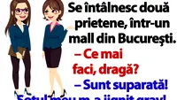 BANC | Se întâlnesc două prietene, într-un mall din București: Sunt supărată! Soțul meu m-a jignit grav