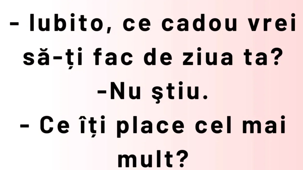 BANCUL ZILEI | „Iubito, ce cadou vrei să-ți fac de ziua ta?”