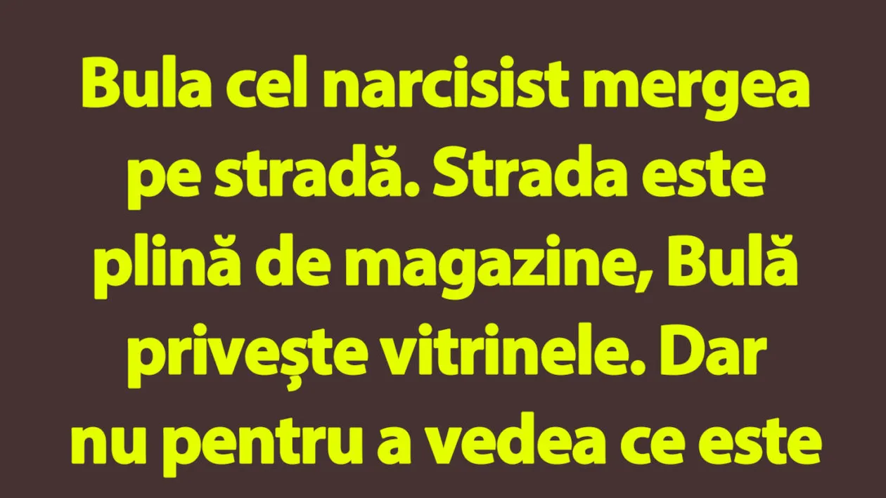 BANC | Narcisistul Bulă și vitrinele magazinelor