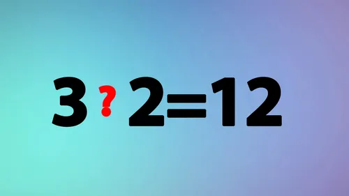 Test de inteligență | Puneți un semn matematic între 3 si 2 pentru ca rezultatul să fie 12
