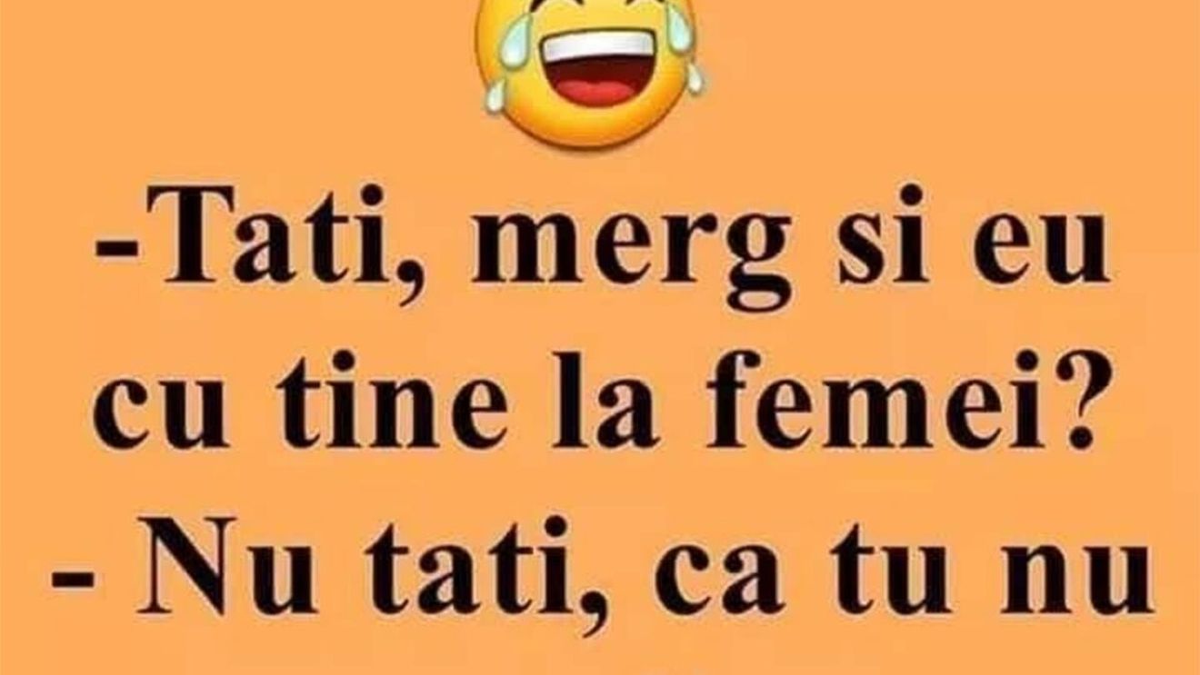 BANCUL ZILEI | "Tati, merg și eu cu tine la femei?"