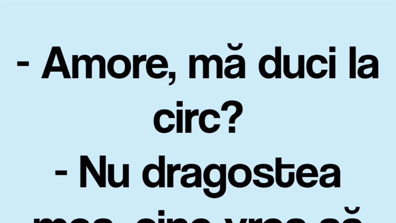 BANCUL ZILEI | "Amore, mă duci la circ?"