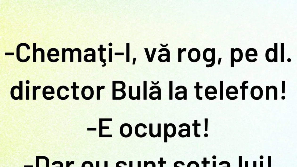 Bancul de sâmbătă | Chemați-l, vă rog, pe dl. director Bulă la telefon!
